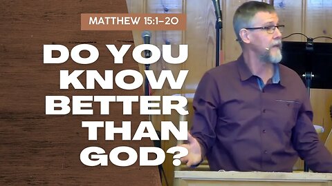 Do You Know Better Than God? — Matthew 15:1–20 (Traditional Worship)