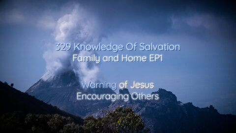 329 Knowledge Of Salvation - Family and Home EP1 - Warning of Jesus, Encouraging Others