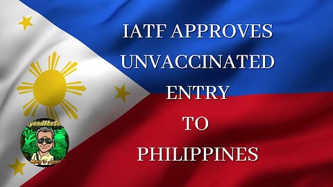IATF & Marcos Approve Unvaccinated Entry to the Philippines