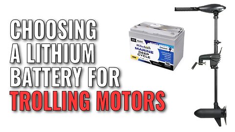 Choosing A Lithium Battery For Your Trolling Motor - 7 Factors That Affect Your Decision