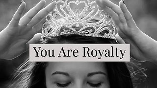 YOU ARE ROYALTY!