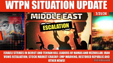 WTPN Situation Update 7-31-24 Israeli Attacks On Iran And Lebanon