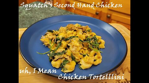 Squatch's Second Hand Chicken. uh, I mean Chicken Tortellini!! Turning leftover chicken into dinner!