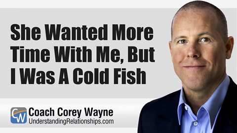 She Wanted More Time With Me, But I Was A Cold Fish