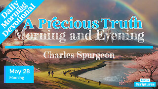 May 28 Morning Devotional | A Precious Truth | Morning and Evening by Charles Spurgeon