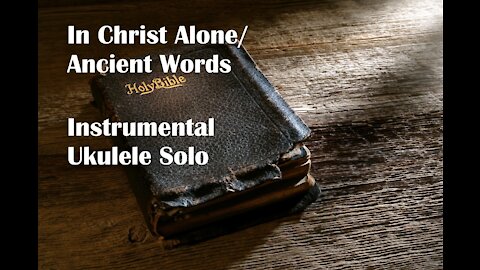 In Christ Alone/ Ancient Words Instrumental Ukulele Solo