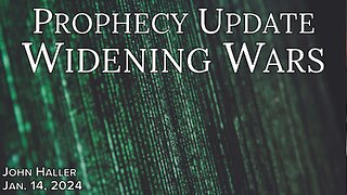 2024 01 14John Haller’s weekly Prophecy Update “Widening Wars”