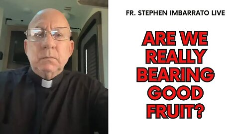 Are We Really Bearing Good Fruit? - Fr. Imbarrato Live - Sat, Sep. 16, 2023
