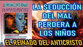 LA SEDUCCIÓN DEL MAL PERDERA A LOS NIÑOS EN UN DESTINO RUINOSO - EL CORTO REINADO DEL ANTICRISTO