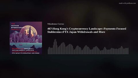 467:Hong Kong's Cryptocurrency Landscape::Payments-Focused Stablecoins::FTX Japan Withdrawals & More
