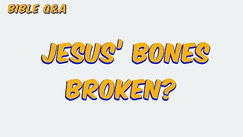 Were Any of Jesus’ Bones Broken?