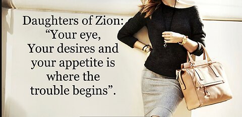 Daughters of Zion: "Your eye, Your desires and your appetite is where the trouble begins"