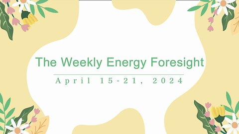 The Weekly Energy Foresight - April 15-21, 2024