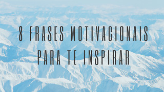 8 Frases Motivacionais Que Vão Te Inspirar