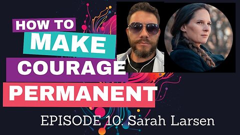 Ep 10 Make Courage Permanent with Sarah Larsen