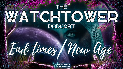 The Watchtower 1/6/24: End Times/New Age Part 21