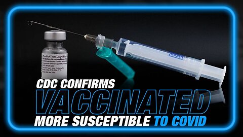 BREAKING: CDC Confirms Vaccinated More Susceptible to COVID