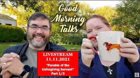 Good Morning Talk on Nov 11th, 2021 - "Parable of the Unforgiving Servant" Part 1/4