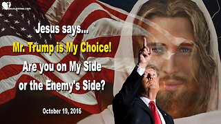 Oct 19, 2016 ❤️ Jesus says... Mr. Trump is My Choice! Are you on My Side or the Enemy’s Side?