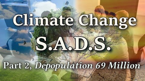 Depopulation 69 Million, Climate Change SADS Part 2