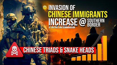 INVASION of CHINESE IMMIGRANTS🚨Chinese Triads & Snake Head Gangs Entering US illegally @ Border