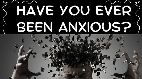 Have You Ever Been Anxious?