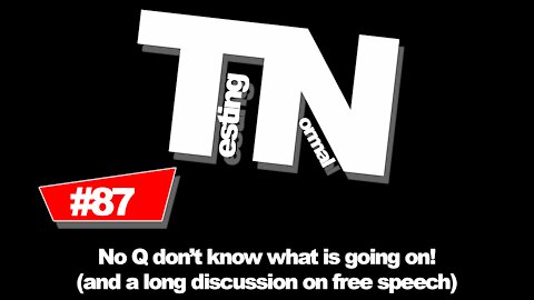 #87 - No Q don't know what is going on! (and a long discussion on free speech)