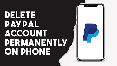 How To Delete Paypal Account Permanently On Phone