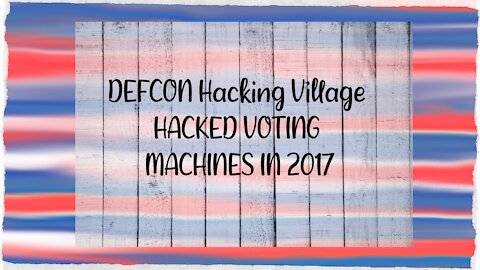DEFCON Hacking Village HACKED VOTING MACHINES IN 2017