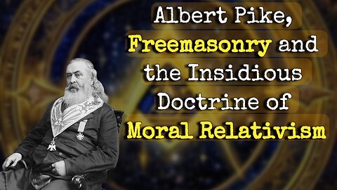 Albert Pike, Freemasonry and the Insidious Doctrine of Moral Relativism