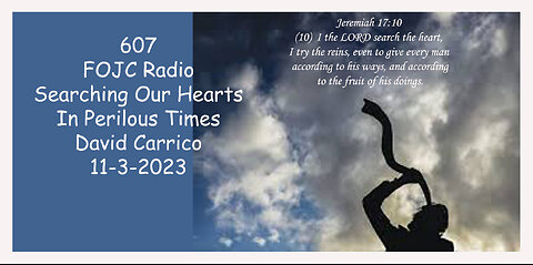 607 - FOJC Radio - Searching Our Hearts In Perilous Times - David Carrico 11-3-2023