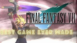 Why Final Fantasy 7 is the Best Game Ever Made