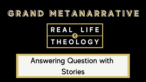 Real Life Theology: Grand Metanarrative Topic #2