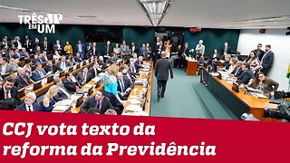 CCJ da Câmara vota relatório da reforma da Previdência