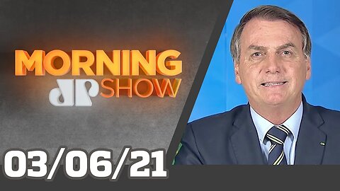 PRONUNCIAMENTO BOLSONARO - MORNING SHOW - 03/06/21