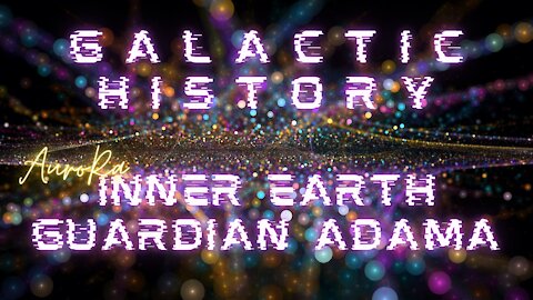 Galactic History | Inner Earth Galactic Guardian Adama | Chapter 23