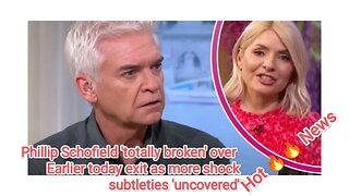Phillip Schofield 'totally broken' over Earlier today exit as more shock subtleties 'uncovered'