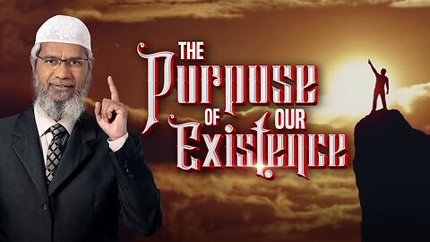 The Purpose of Our Existence - Dr Zakir Naik