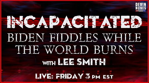 Incapacitated: Biden fiddles while the world burns with guest Lee Smith