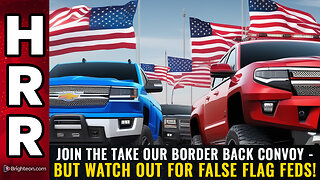 Join the Take Our Border Back CONVOY - but watch out for false flag feds!