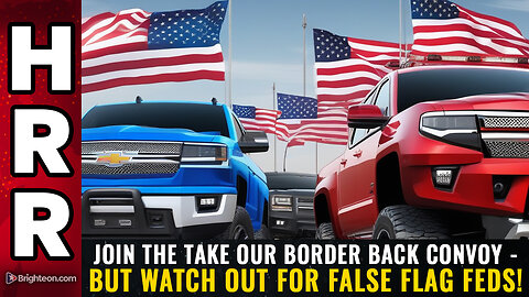 Join the Take Our Border Back CONVOY - but watch out for false flag feds!