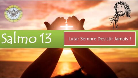 Salmo 13 - Lutar Sempre, desistir Jamais