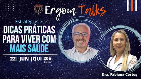 ERGOM TALKS | ESTRATÉGIAS E DICAS PRÁTICAS PARA VIVER COM MAIS SAÚDE – Ergom e Dra. Fabiana Cortes