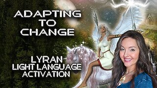 Adapting to Change: Lyran Light Language for Navigating Life's Shifts By Lightstar