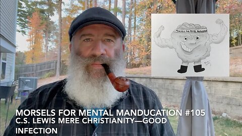 Morsels for Mental Manducation #105—C.S. Lewis Mere Christianity—Good Infection