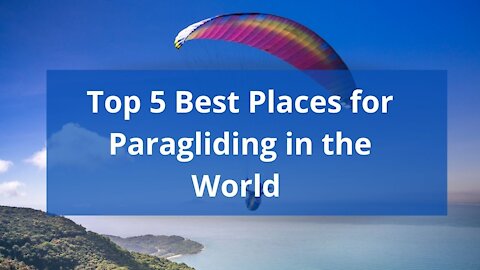 Top 5 Best Places for Paragliding in the World