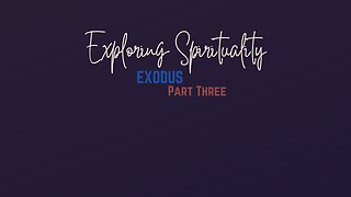 Exploring Spirituality - Exodus, Part Three -