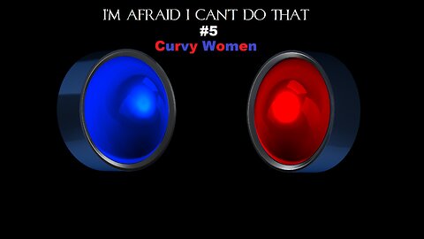 I'm Afraid I Can't Do That #5 Curvy Women