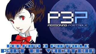 Persona 3 Portable Part 13: Vacation P3