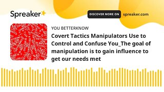 Covert Tactics Manipulators Use to Control and Confuse You_The goal of manipulation is to gain influ